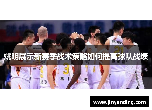 姚明展示新赛季战术策略如何提高球队战绩